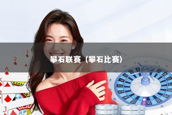 攀石联赛（攀石比赛）