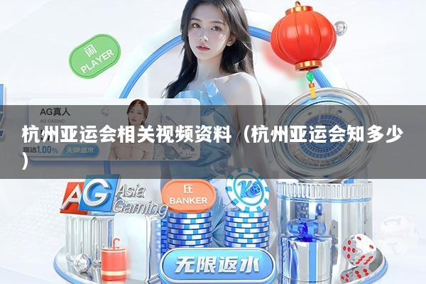 杭州亚运会相关视频资料（杭州亚运会知多少）