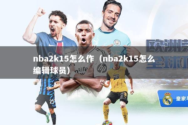 nba2k15怎么作（nba2k15怎么编辑球员）