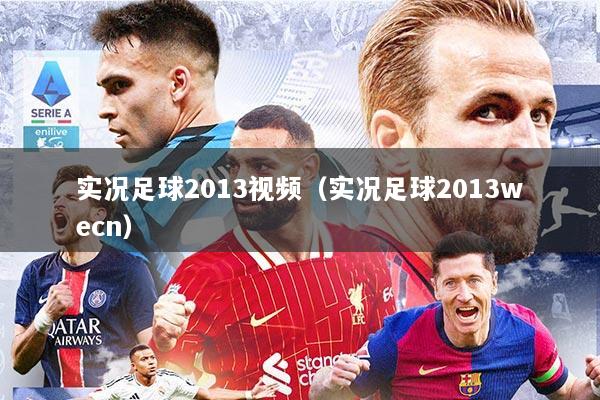 实况足球2013视频（实况足球2013wecn）
