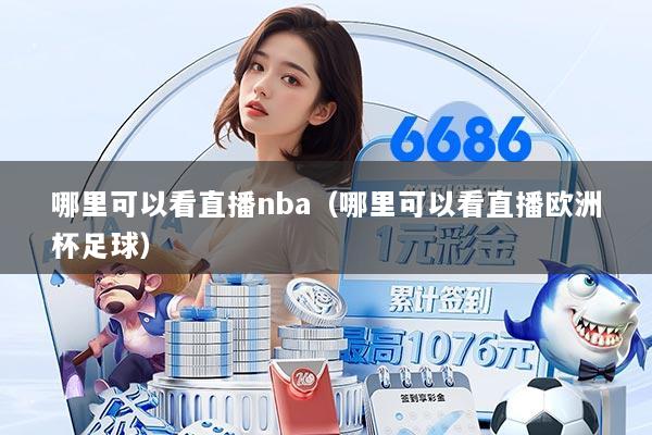 哪里可以看直播nba（哪里可以看直播欧洲杯足球）