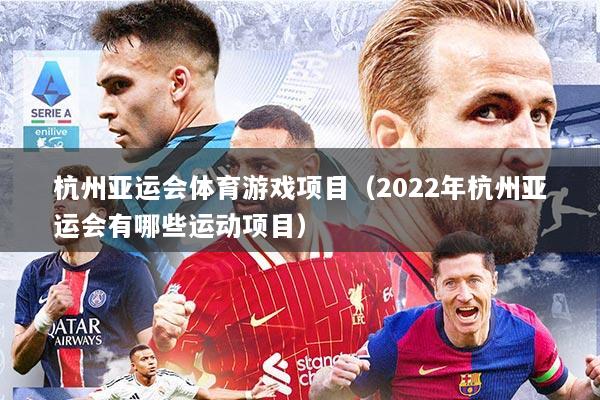 杭州亚运会体育游戏项目（2022年杭州亚运会有哪些运动项目）