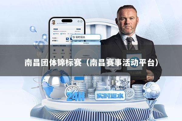 南昌团体锦标赛（南昌赛事活动平台）
