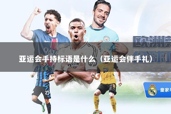 亚运会手持标语是什么（亚运会伴手礼）