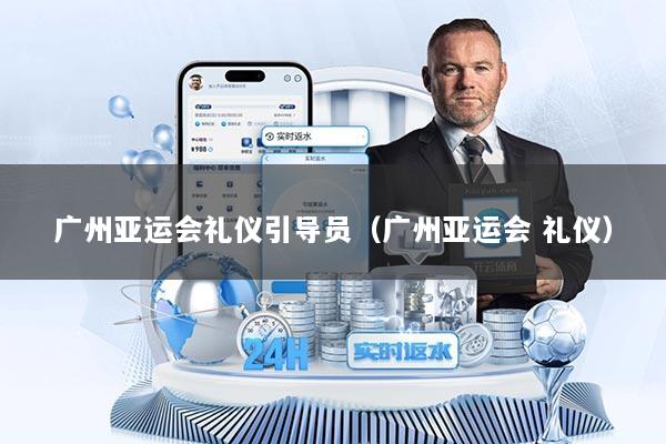 广州亚运会礼仪引导员（广州亚运会 礼仪）