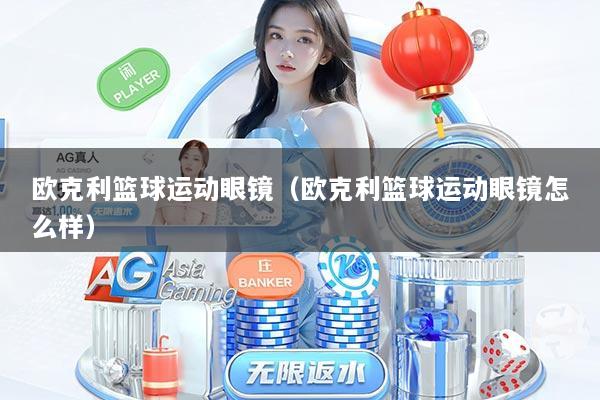 欧克利篮球运动眼镜（欧克利篮球运动眼镜怎么样）