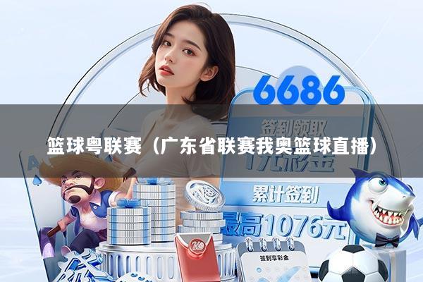 篮球粤联赛（广东省联赛我奥篮球直播）