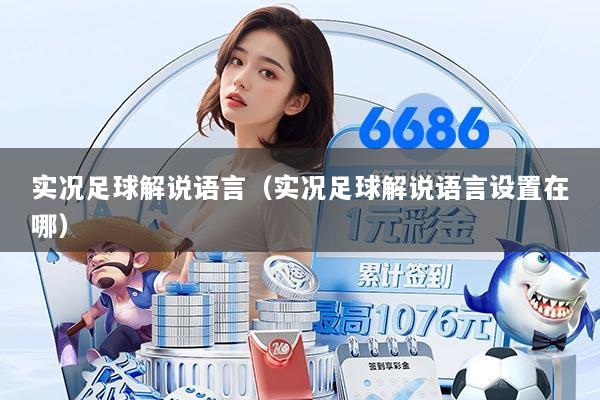 实况足球解说语言（实况足球解说语言设置在哪）